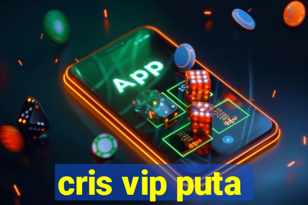 cris vip puta